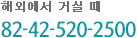 해외에서 거실 때 82-42-520-2500